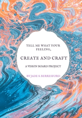 Tell me what your feeling, create and craft a v... 1707166137 Book Cover