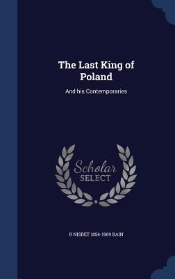 The Last King of Poland: And his Contemporaries 1340221551 Book Cover