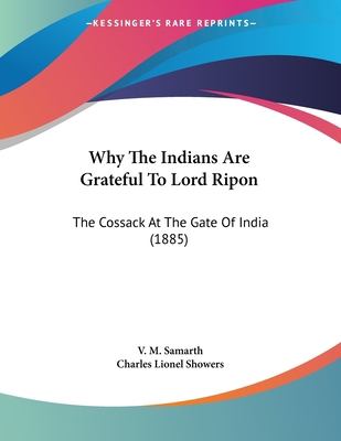 Why The Indians Are Grateful To Lord Ripon: The... 1104529890 Book Cover