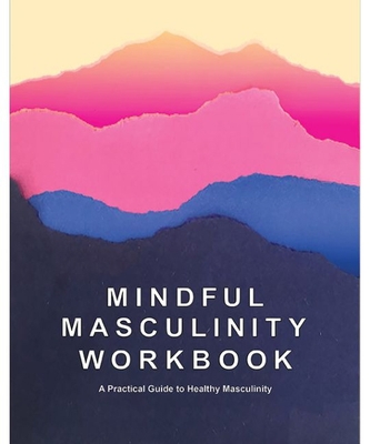 Mindful Masculinity Workbook: A Practical Guide... 179233348X Book Cover