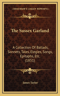 The Sussex Garland: A Collection Of Ballads, So... 1165862956 Book Cover