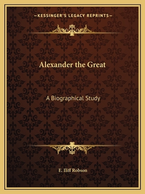 Alexander the Great: A Biographical Study 1162610662 Book Cover
