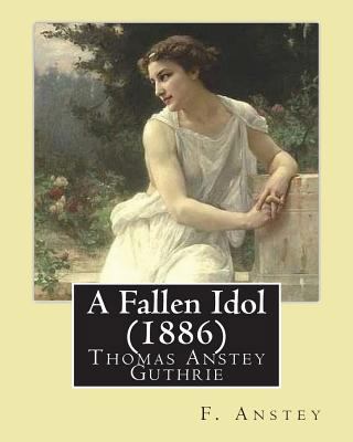 A Fallen Idol (1886). By: F. Anstey: Thomas Ans... 1544208650 Book Cover