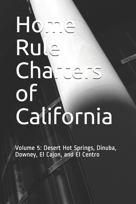 Home Rule Charters of California: Volume 5: Des... B0892DJWLM Book Cover
