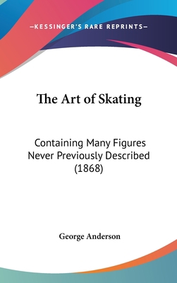 The Art of Skating: Containing Many Figures Nev... 1161810676 Book Cover