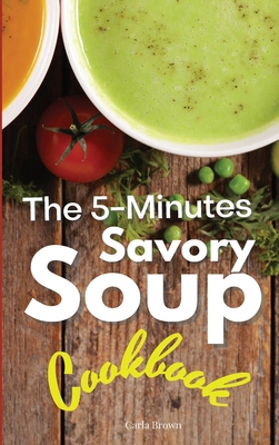 The 5-Minutes Savory Soups Cookbook 1802310495 Book Cover