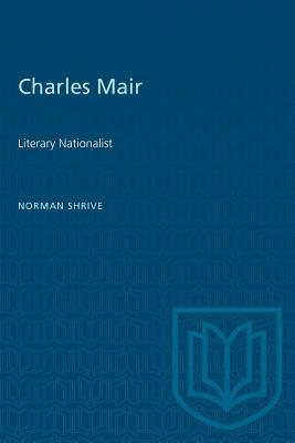 Charles Mair: Literary Nationalist 1487580630 Book Cover