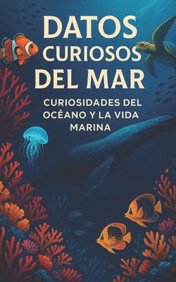 Datos Curiosos del Mar: Curiosidades del Océano... [Spanish] B0F7RHRW3X Book Cover