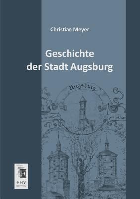 Geschichte Der Stadt Augsburg [German] 3955641783 Book Cover