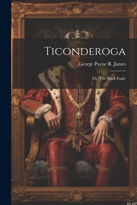 Ticonderoga; or, The Black Eagle 102209128X Book Cover