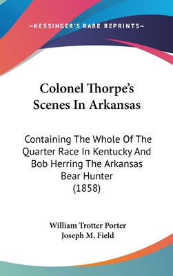 Colonel Thorpe's Scenes In Arkansas: Containing... 0548995028 Book Cover