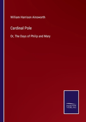 Cardinal Pole: Or, The Days of Philip and Mary 3752587741 Book Cover