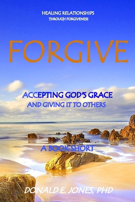 Forgive Healing Relationships Through Forgivene... 0692741232 Book Cover