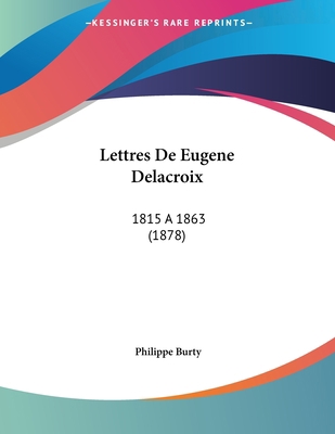 Lettres De Eugene Delacroix: 1815 a 1863 (1878) [French] 1160183317 Book Cover