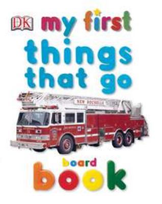 My First Things That Go Board Book 0756625912 Book Cover