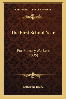 The First School Year: For Primary Workers (1895) 1165083035 Book Cover