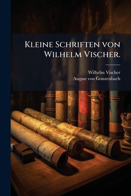 Kleine Schriften von Wilhelm Vischer. [German] 1271131080 Book Cover