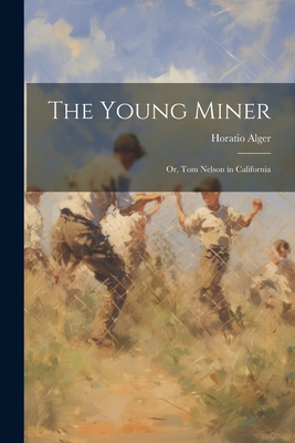 The Young Miner: Or, Tom Nelson in California 1021956996 Book Cover