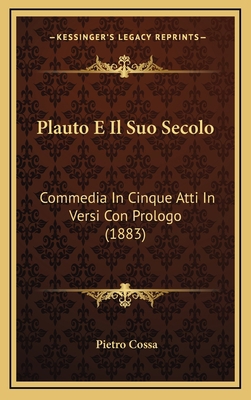 Plauto E Il Suo Secolo: Commedia In Cinque Atti... [Italian] 1167860225 Book Cover