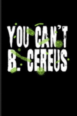 You Can't B. Cereus: Funny Biology Quote Journal | Notebook | Workbook For Biologists, Biology Teacher, Medical, Medicine & Scientific Quotes Fans - 6x9 - 100 Graph Paper Pages