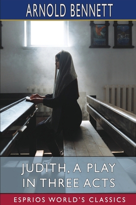 Judith, a Play in Three Acts (Esprios Classics)... B09SP8JLZD Book Cover