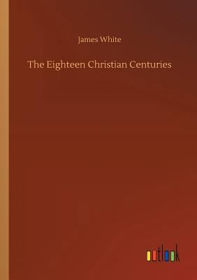 The Eighteen Christian Centuries 3732654125 Book Cover