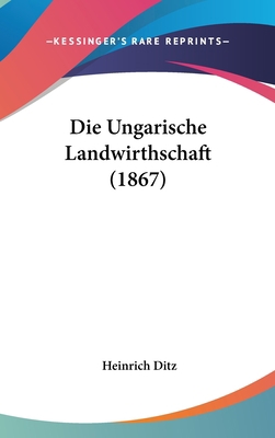 Die Ungarische Landwirthschaft (1867) [German] 1160974799 Book Cover