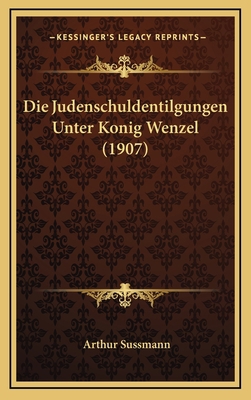 Die Judenschuldentilgungen Unter Konig Wenzel (... [German] 1168550629 Book Cover