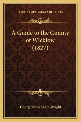 A Guide to the County of Wicklow (1827) 1164529226 Book Cover