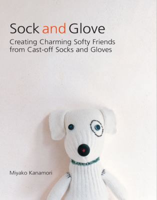 Sock and Glove: Creating Charming Softy Friends... 1557885168 Book Cover