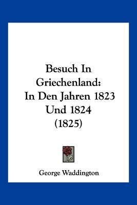 Besuch In Griechenland: In Den Jahren 1823 Und ... [German] 1161025901 Book Cover