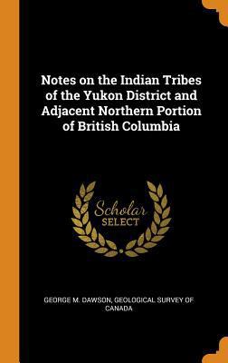 Notes on the Indian Tribes of the Yukon Distric... 0353162620 Book Cover