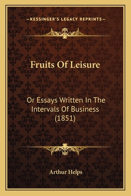 Fruits Of Leisure: Or Essays Written In The Int... 1166579727 Book Cover