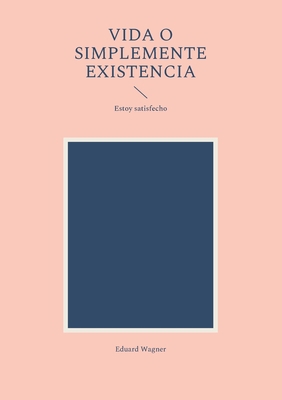 Vida o simplemente existencia: Estoy satisfecho [Spanish] 3755733048 Book Cover