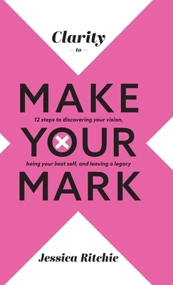 Clarity to Make Your Mark: 12 Steps to discover... 0645383619 Book Cover