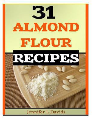 31 Almond Flour Recipes: Recipes that Work With... 1494450402 Book Cover