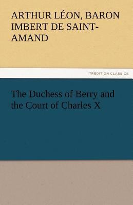 The Duchess of Berry and the Court of Charles X 3842455186 Book Cover