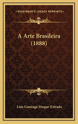 A Arte Brasileira (1888) [Portuguese] 116784999X Book Cover