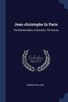 Jean-christophe In Paris: The Market-place, Ant... 1377166724 Book Cover