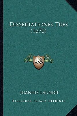 Dissertationes Tres (1670) [Latin] 1166040143 Book Cover