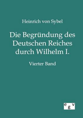 Die Begründung des Deutschen Reiches durch Wilh... [German] 3863828461 Book Cover