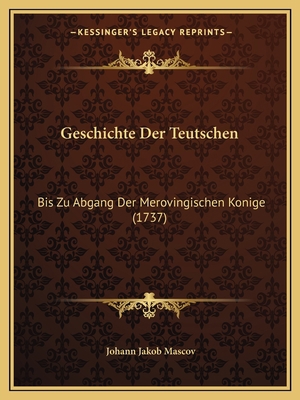 Geschichte Der Teutschen: Bis Zu Abgang Der Mer... [German] 1166069443 Book Cover