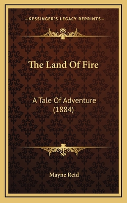 The Land Of Fire: A Tale Of Adventure (1884) 1167280180 Book Cover