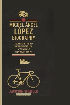 Miguel Ángel Lòpez Biography: Climbing to the T...            Book Cover