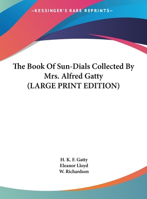 The Book of Sun-Dials Collected by Mrs. Alfred ... [Large Print] 1169926703 Book Cover
