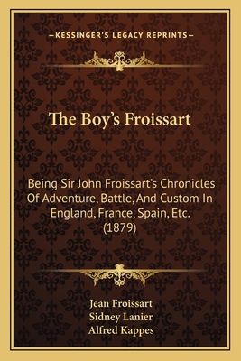 The Boy's Froissart: Being Sir John Froissart's... 1164947222 Book Cover