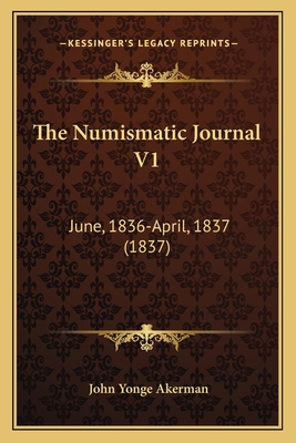 The Numismatic Journal V1: June, 1836-April, 18... 1165107228 Book Cover