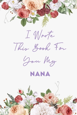 I Wrote This Book for You My Nana: 120 Pages, 6x9, Soft Cover, Matte Finish, Lined Modern Journal, Funny Modern Notebook, perfect gift for your Nana