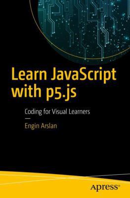 Learn JavaScript with P5.Js: Coding for Visual ... 1484234251 Book Cover