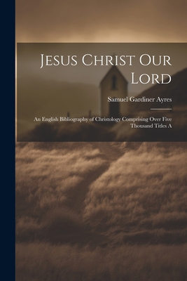 Jesus Christ our Lord; an English Bibliography ... 102203362X Book Cover